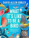 What It's Like to Be a Bird (Adapted for Young Readers): From Flying to Nesting, Eating to Singing--What Birds Are Doing and Why