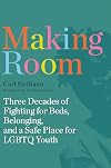 Making Room: Three Decades of Fighting for Beds, Belonging, and a Safe Place for LGBTQ Youth