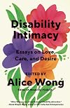 Disability Intimacy: Essays on Love, Care, and Desire