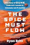 The Spice Must Flow: The Story of Dune, from Cult Novels to Visionary Sci-Fi Movies