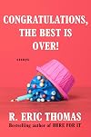 Congratulations, The Best Is Over!: Essays