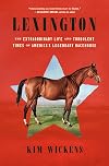 Lexington: The Extraordinary Life and Turbulent Times of America's Legendary Racehorse