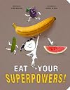 Eat Your Superpowers!: How Colorful Foods Keep You Healthy and Strong
