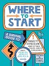 Where to Start: A Survival Guide to Anxiety, Depression, and Other Mental Health Challenges