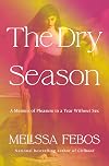 The Dry Season: A Memoir of Pleasure in a Year Without Sex
