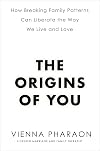 The Origins of You: How Breaking Family Patterns Can Liberate the Way We Live and Love