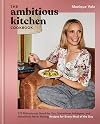 The Ambitious Kitchen Cookbook: 125 Ridiculously Good for You, Sometimes Indulgent, and Absolutely Never Boring Recipes for Every Meal of the Day