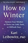 How to Winter: Harness Your Mindset to Thrive on Cold, Dark, or Difficult Days