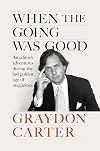 When the Going Was Good: An Editor's Adventures During the Last Golden Age of Magazines