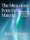 The Miraculous from the Material: Understanding the Wonders of Nature