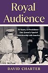 Royal Audience: 70 Years, 13 Presidents--One Queen's Special Relationship with America
