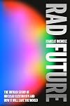 Rad Future: The Untold Story of Nuclear Electricity and How It Will Save the World