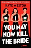 You May Now Kill the Bride: A Novel