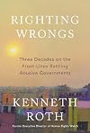 Righting Wrongs: Three Decades on the Front Lines Battling Abusive Governments