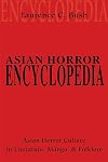 Asian Horror Encyclopedia: Asian Horror Culture in Literature, Manga, and Folklore