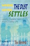Where the Dust Never Settles: Mostly Truthful Tales of Hectic Family Life