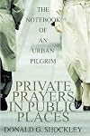 Private Prayers in Public Places: The Notebook of an Urban Pilgrim