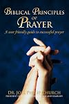 Biblical Principles of Prayer: A user friendly guide to successful prayer