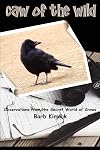 Caw of the Wild: Observations from the Secret World of Crows