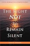 The Right Not to Remain Silent: Living Morally in a Complex World