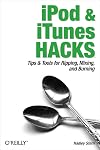 iPod and iTunes Hacks: Tips and Tools for Ripping, Mixing and Burning