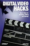 Digital Video Hacks: Tips & Tools for Shooting, Editing, and Sharing