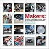Makers: All Kinds of People Making Amazing Things In Garages, Basements, and Backyards.