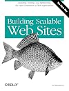 Building Scalable Web Sites: Building, Scaling, and Optimizing the Next Generation of Web Applications