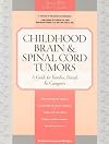 Childhood Brain & Spinal Cord Tumors: A Guide for Families, Friends & Caregivers
