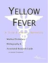 Yellow Fever - A Medical Dictionary, Bibliography, and Annotated Research Guide to Internet References