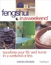 Feng Shui In A Weekend: Transform Your Life and Home in a Weekend or Less