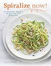 Spiralize Now: 80 Delicious, Healthy Recipes for your Spiralizer