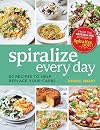 Spiralize Everyday: 80 Recipes to Help Replace Your Carbs