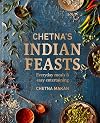 Chetna's Indian Feasts: Everyday meals and easy entertaining