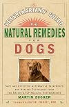 Veterinarians Guide to Natural Remedies for Dogs: Safe and Effective Alternative Treatments and Healing Techniques from the Nations Top Holistic Veterinarians