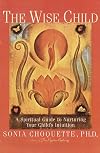 The Wise Child: A Spiritual Guide to Nurturing Your Child's Intuition