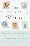 The Pregnancy Herbal: Holistic Remedies, Nutritional Therapies, and Soothing Treatments from Nature's Pharmacy for the Mother-to-Be