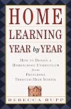 Home Learning Year by Year: How to Design a Homeschool Curriculum from Preschool Through High School