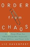 Order from Chaos: A Six-Step Plan for Organizing Yourself, Your Office, and Your Life