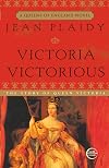 Victoria Victorious: The Story of Queen Victoria
