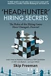 "Headhunter" Hiring Secrets: The Rules of the Hiring Game Have Changed . . . Forever!