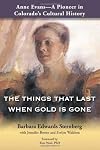 Anne Evans - A Pioneer in Colorado's Cultural History: THE THINGS THAT LAST WHEN GOLD IS GONE