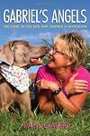 Gabriel's Angels - The Story of the Dog Who Inspired a Revolution