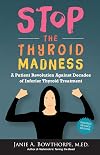 Stop the Thyroid Madness: A Patient Revolution Against Decades of Inferior Treatment