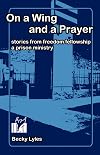 On a Wing and a Prayer: Stories from Freedom Fellowship, a Prison Ministry