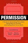 Permission: A Guide to Generating More Ideas, Being More of Yourself and Having More Fun at Work