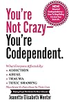 You're Not Crazy - You're Codependent.: What Everyone Affected by Addiction, Abuse, Trauma or Toxic Shaming Must know to have peace in their lives