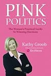 Pink Politics: The Woman's Practical Guide To Winning Elections