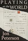 Playing at the World: A History of Simulating Wars, People and Fantastic Adventures, from Chess to Role-Playing Games