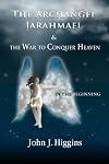 In the Beginning (Book I The Archangel Jarahmael and the War to Conquer Heaven) (Volume 1)